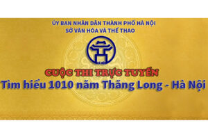Cuộc thi trực tuyến “Tìm hiểu 1010 năm Thăng Long – Hà Nội” chính thức bắt đầu từ ngày 1/9